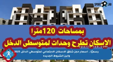 رسميًا.. أسعار حجز شقق الإسكان الاجتماعي لمتوسطي الدخل 2025 وأبرز الشروط الجديدة